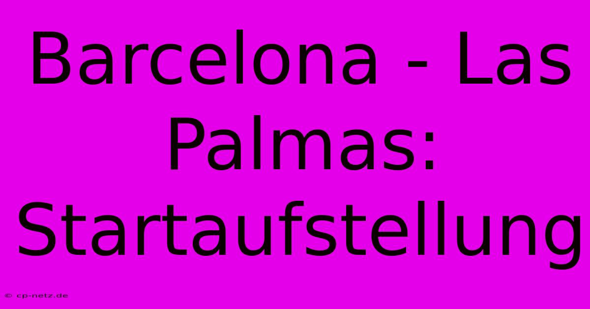 Barcelona - Las Palmas: Startaufstellung