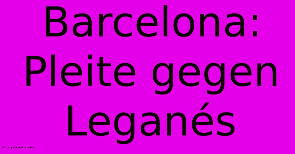 Barcelona: Pleite Gegen Leganés