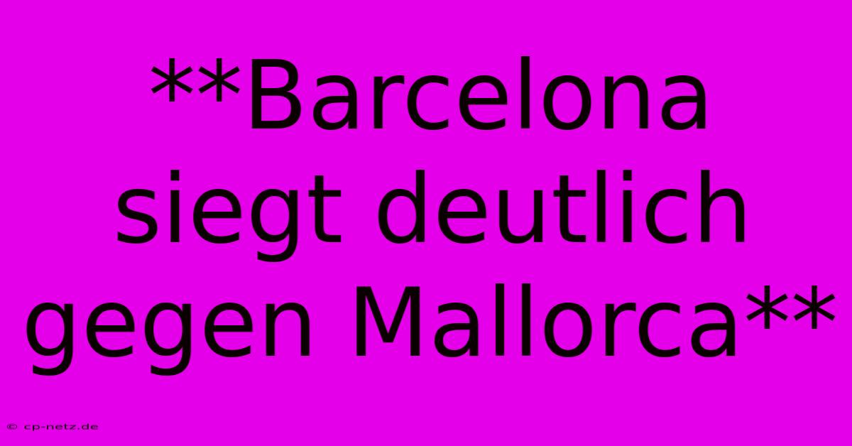 **Barcelona Siegt Deutlich Gegen Mallorca**