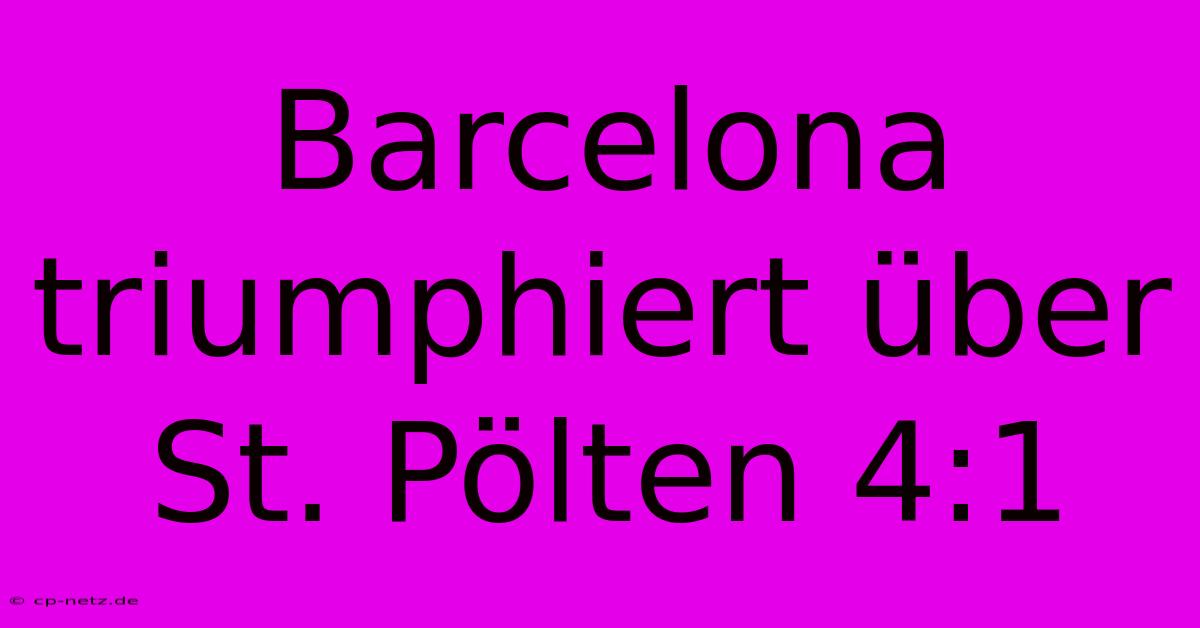 Barcelona Triumphiert Über St. Pölten 4:1