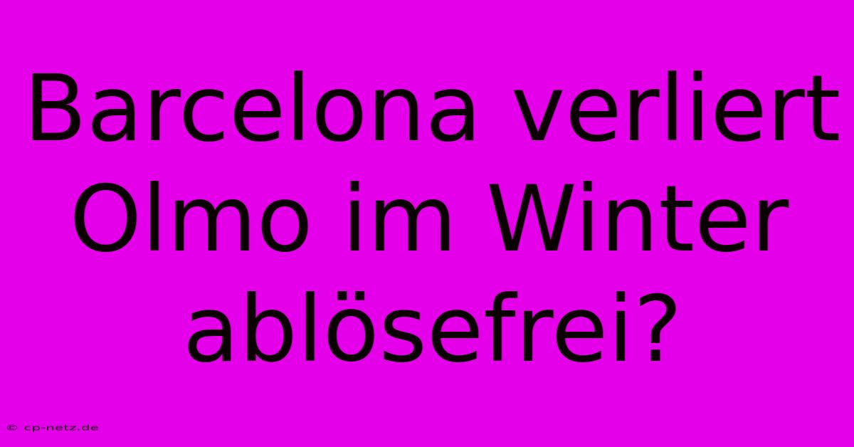 Barcelona Verliert Olmo Im Winter Ablösefrei?