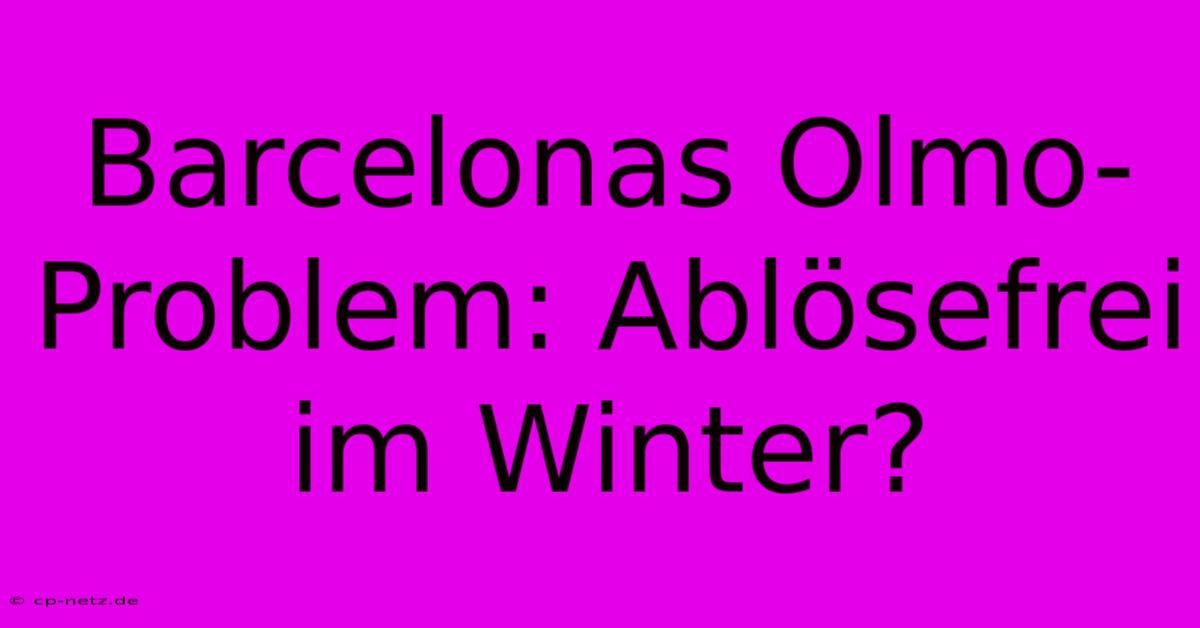 Barcelonas Olmo-Problem: Ablösefrei Im Winter?