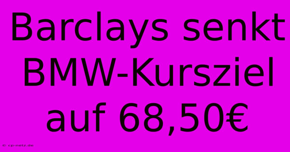 Barclays Senkt BMW-Kursziel Auf 68,50€