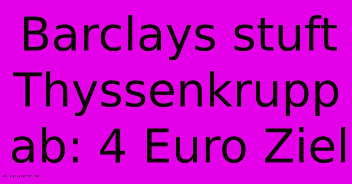 Barclays Stuft Thyssenkrupp Ab: 4 Euro Ziel