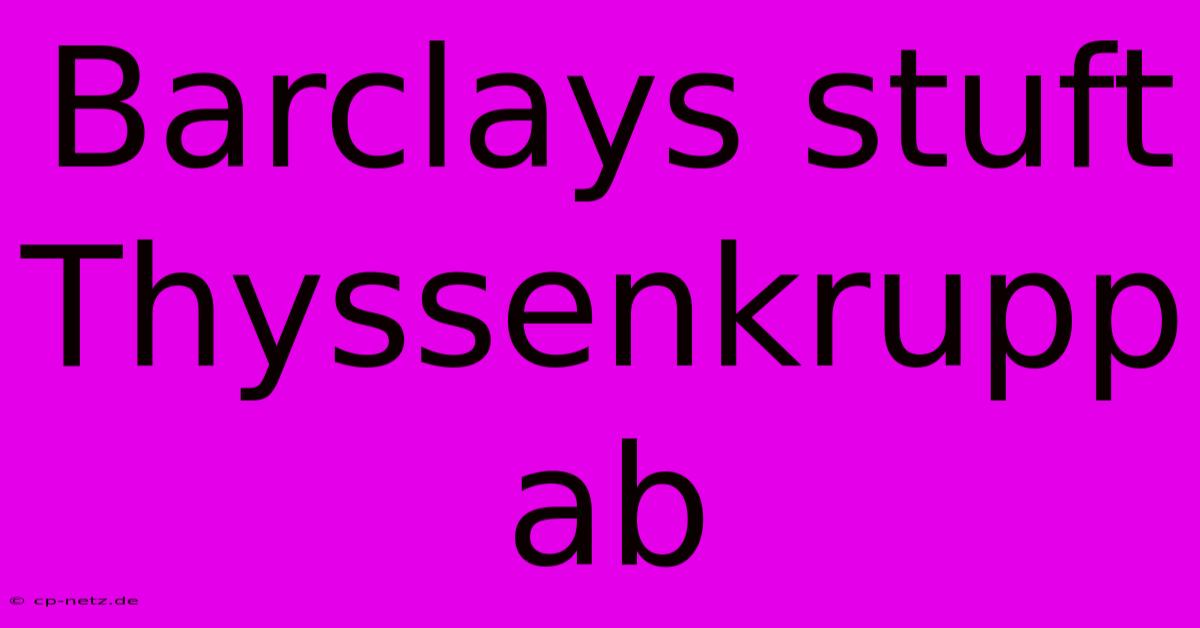 Barclays Stuft Thyssenkrupp Ab