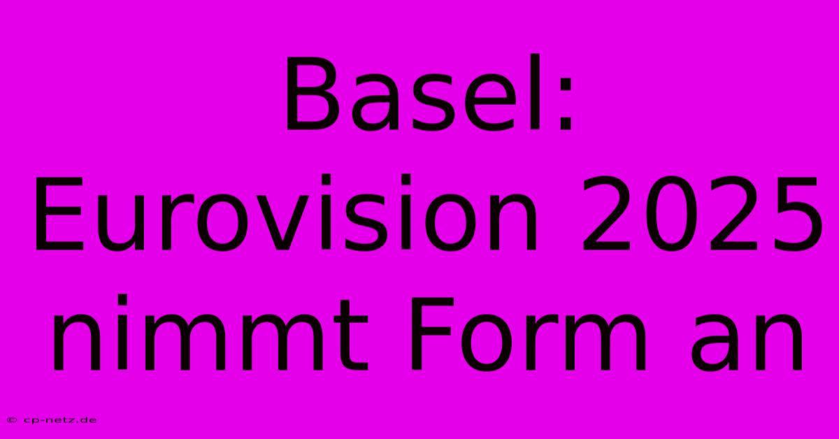 Basel: Eurovision 2025 Nimmt Form An