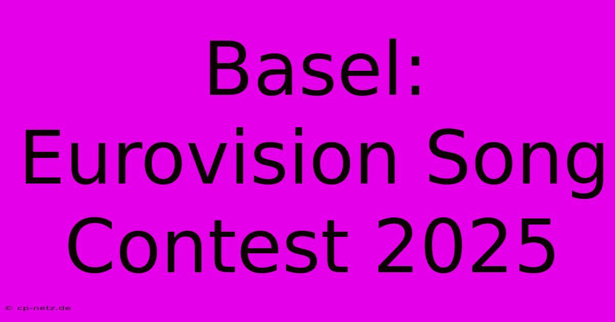 Basel:  Eurovision Song Contest 2025