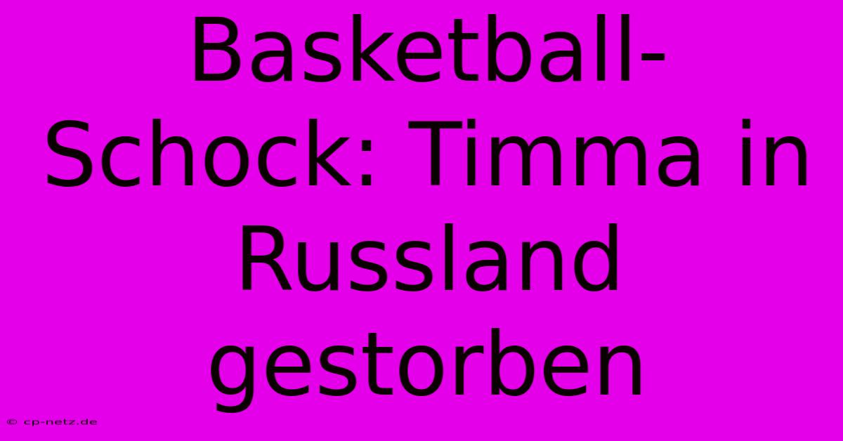 Basketball-Schock: Timma In Russland Gestorben