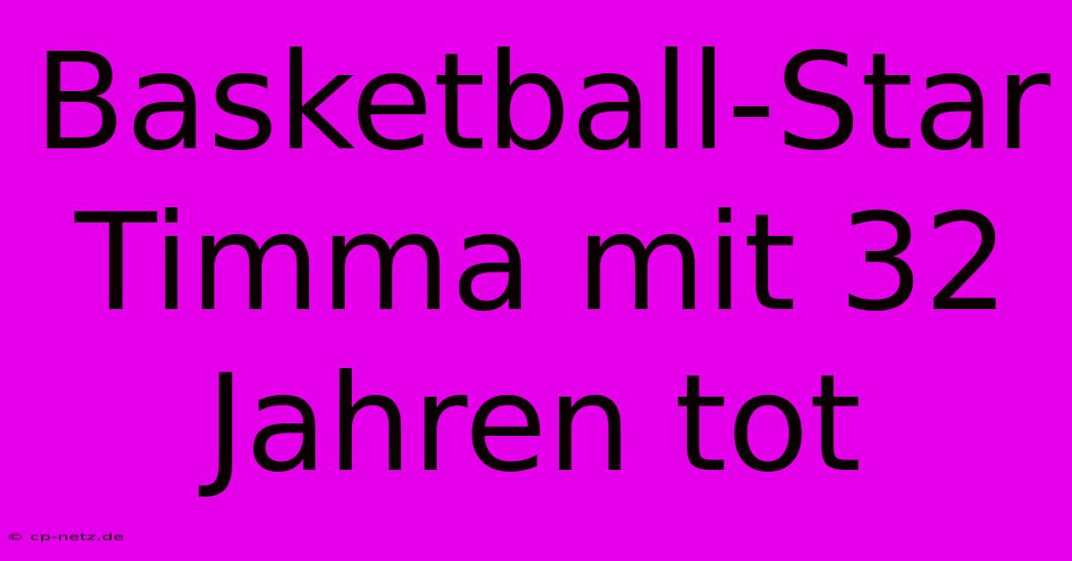 Basketball-Star Timma Mit 32 Jahren Tot