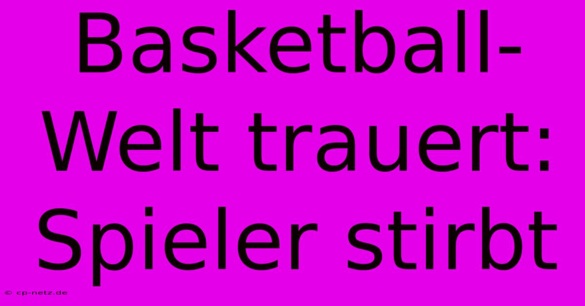 Basketball-Welt Trauert: Spieler Stirbt