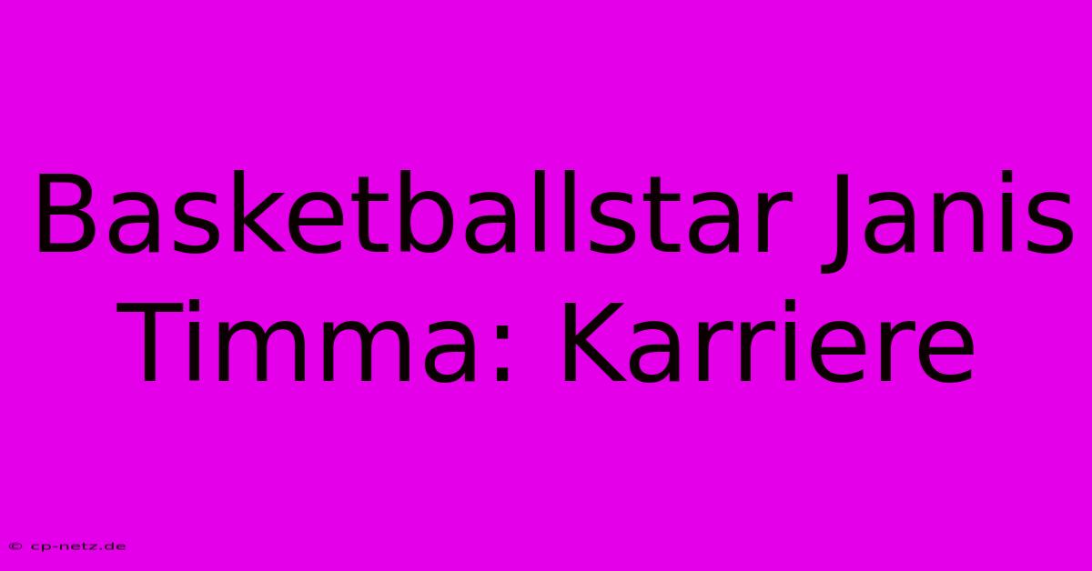 Basketballstar Janis Timma: Karriere