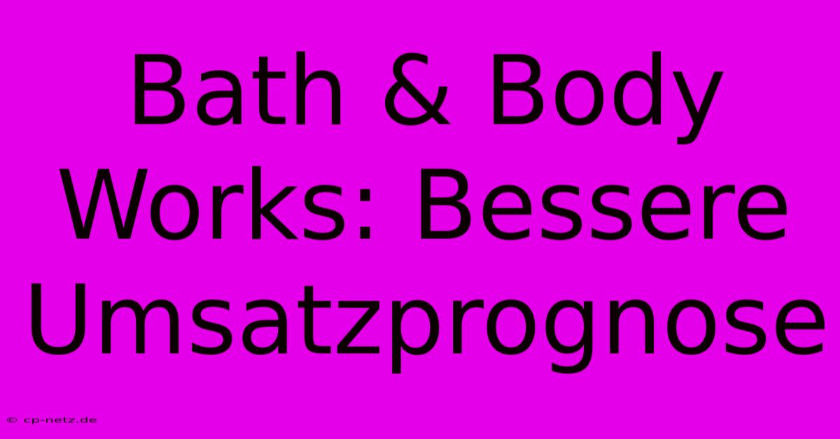 Bath & Body Works: Bessere Umsatzprognose