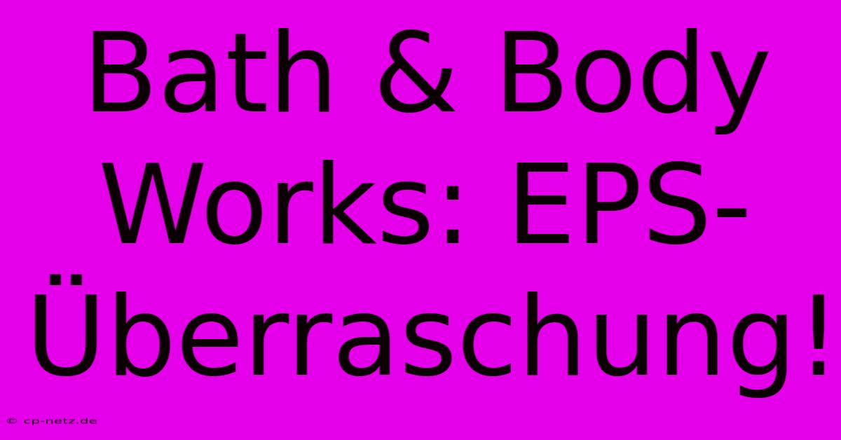 Bath & Body Works: EPS-Überraschung!