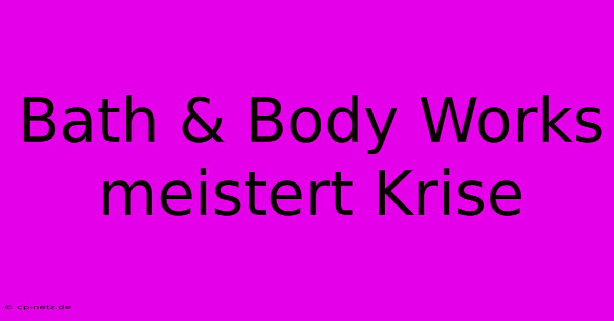 Bath & Body Works Meistert Krise