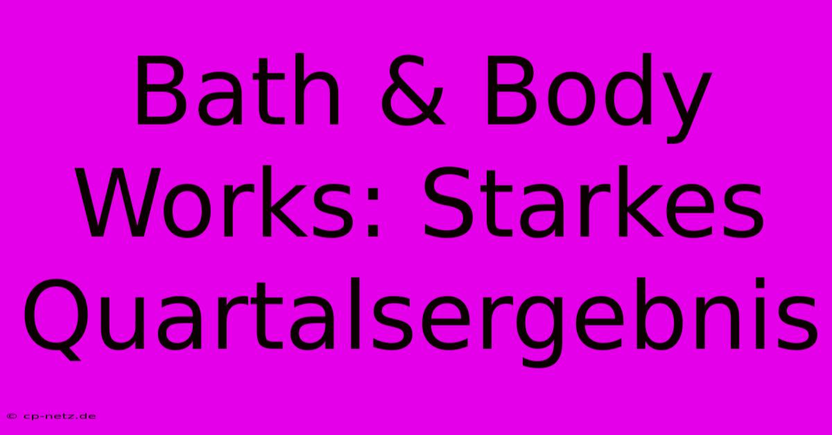 Bath & Body Works: Starkes Quartalsergebnis