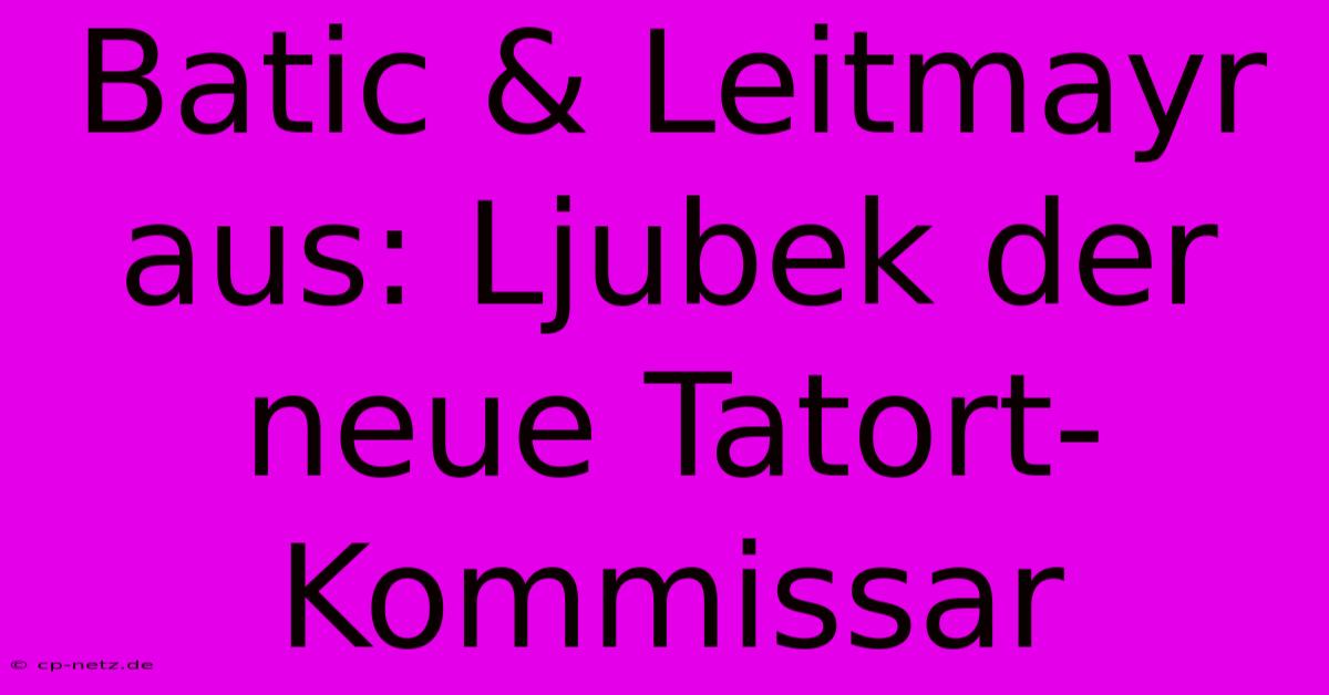 Batic & Leitmayr Aus: Ljubek Der Neue Tatort-Kommissar