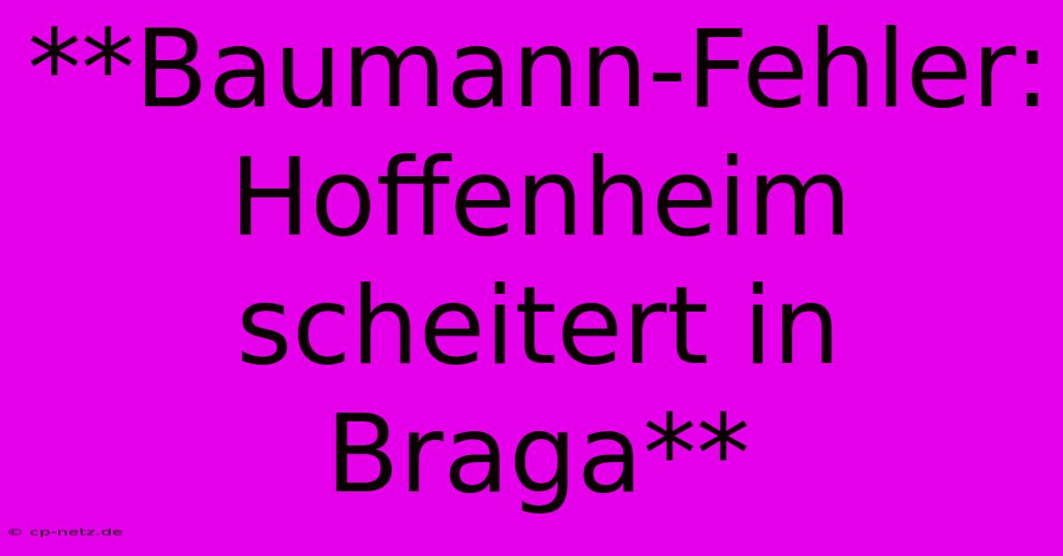 **Baumann-Fehler: Hoffenheim Scheitert In Braga**