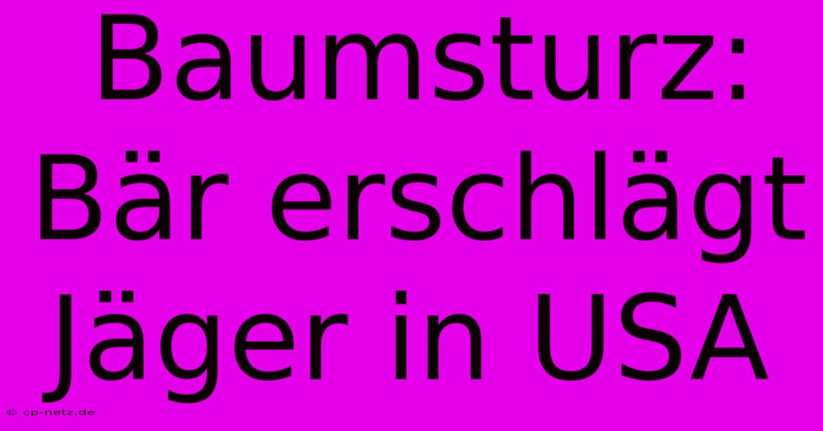 Baumsturz: Bär Erschlägt Jäger In USA