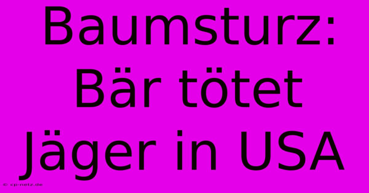 Baumsturz: Bär Tötet Jäger In USA