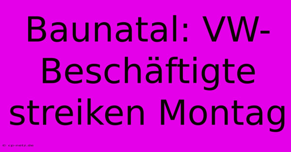 Baunatal: VW-Beschäftigte Streiken Montag