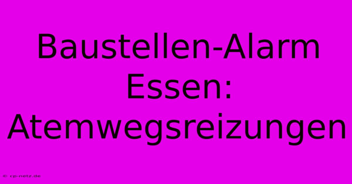 Baustellen-Alarm Essen: Atemwegsreizungen