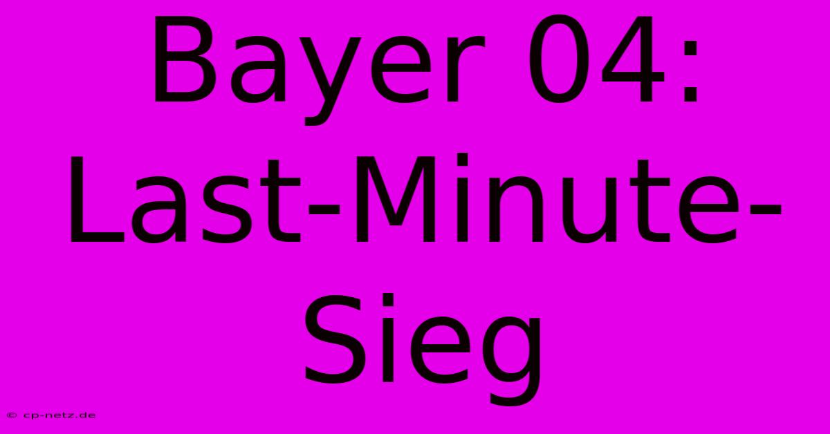 Bayer 04: Last-Minute-Sieg