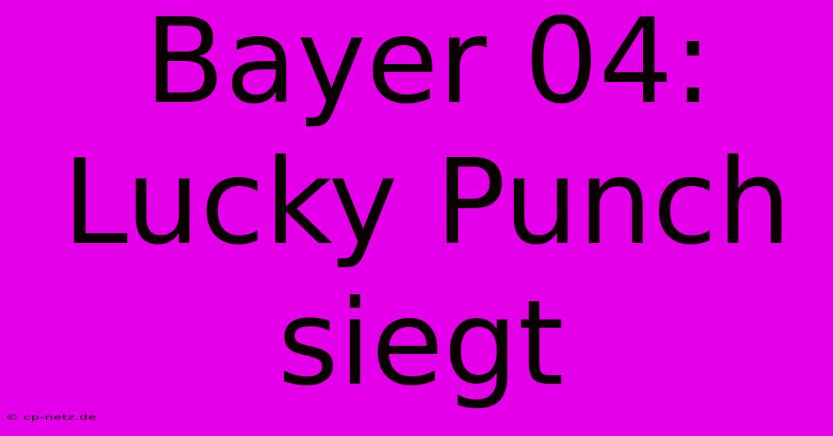 Bayer 04: Lucky Punch Siegt