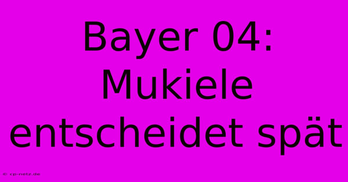 Bayer 04: Mukiele Entscheidet Spät