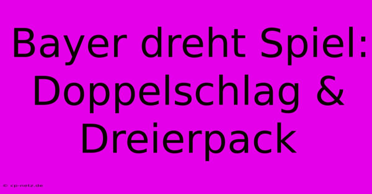 Bayer Dreht Spiel: Doppelschlag & Dreierpack