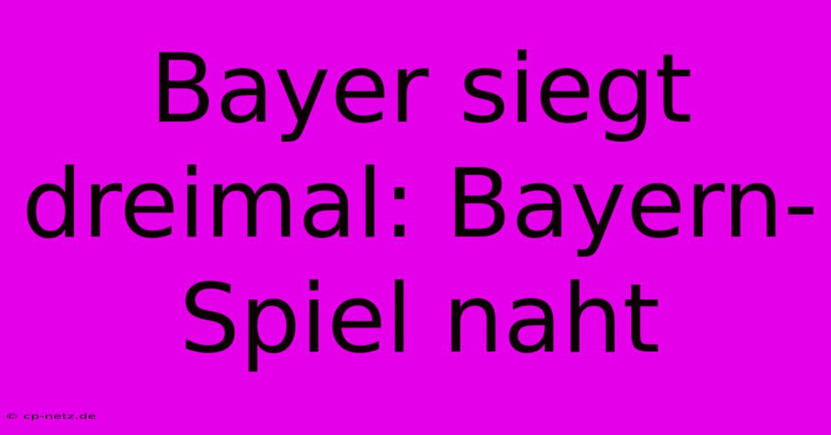 Bayer Siegt Dreimal: Bayern-Spiel Naht