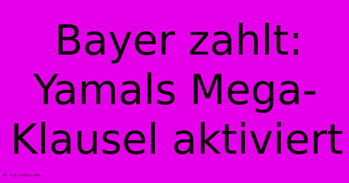 Bayer Zahlt: Yamals Mega-Klausel Aktiviert