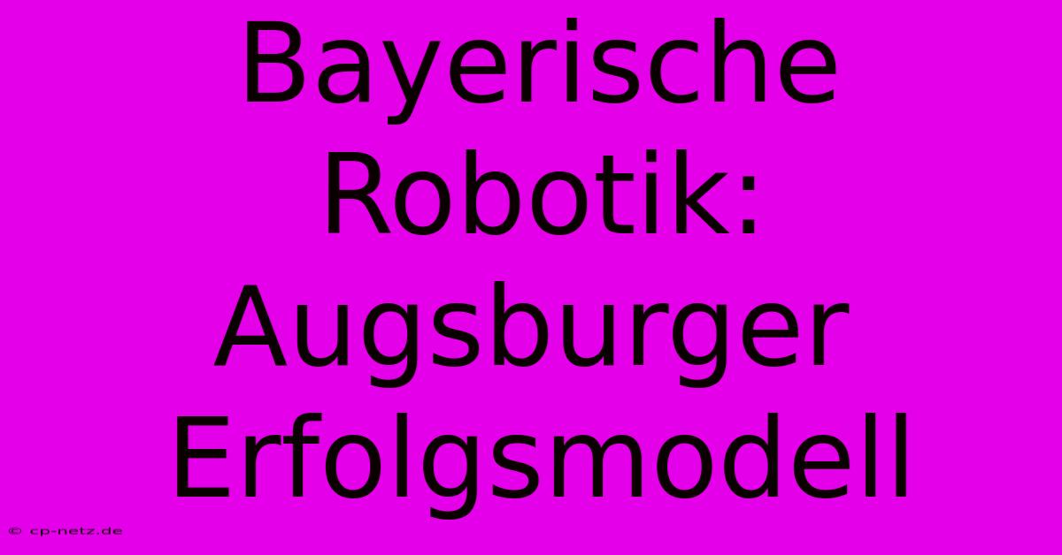 Bayerische Robotik: Augsburger Erfolgsmodell