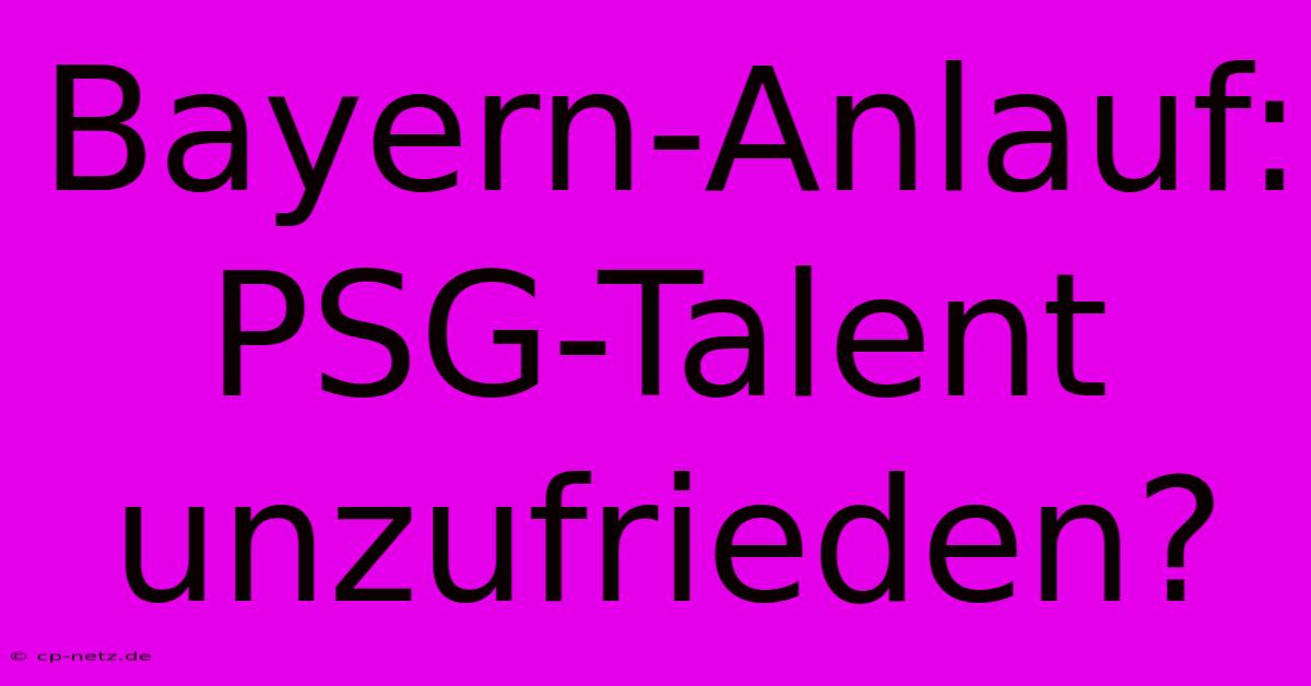 Bayern-Anlauf: PSG-Talent Unzufrieden?