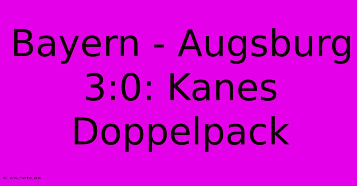 Bayern - Augsburg 3:0: Kanes Doppelpack