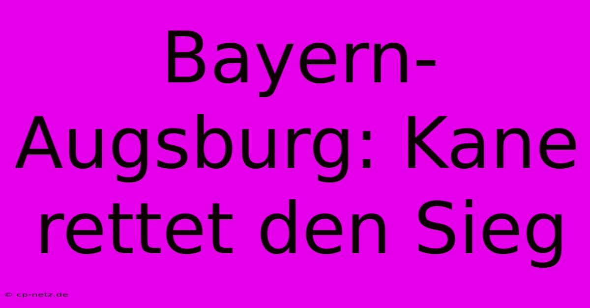 Bayern-Augsburg: Kane Rettet Den Sieg