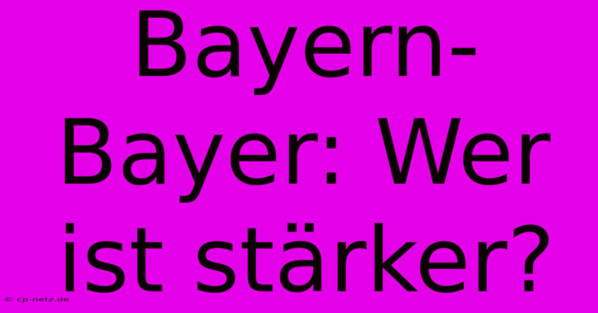 Bayern-Bayer: Wer Ist Stärker?