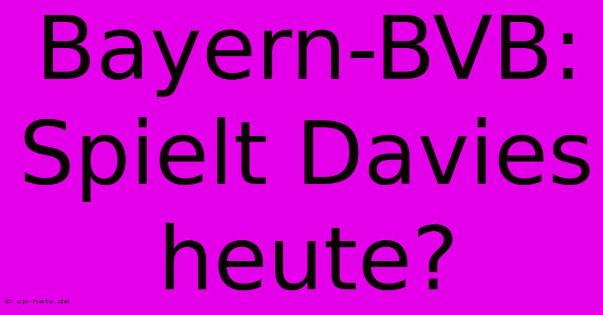 Bayern-BVB: Spielt Davies Heute?