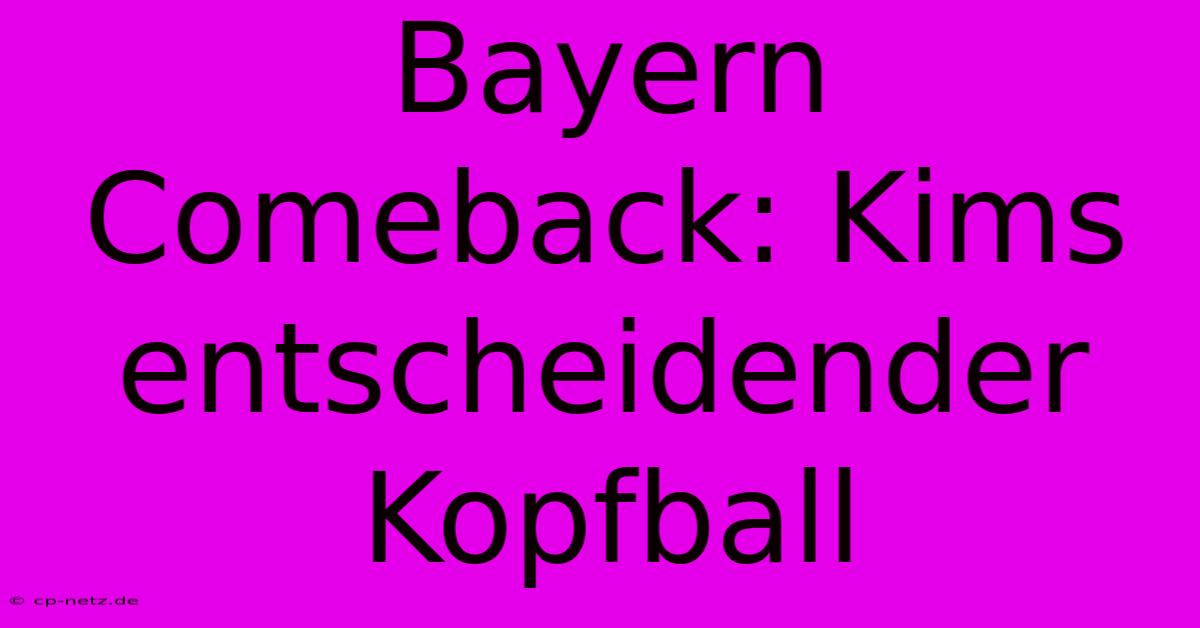 Bayern Comeback: Kims Entscheidender Kopfball