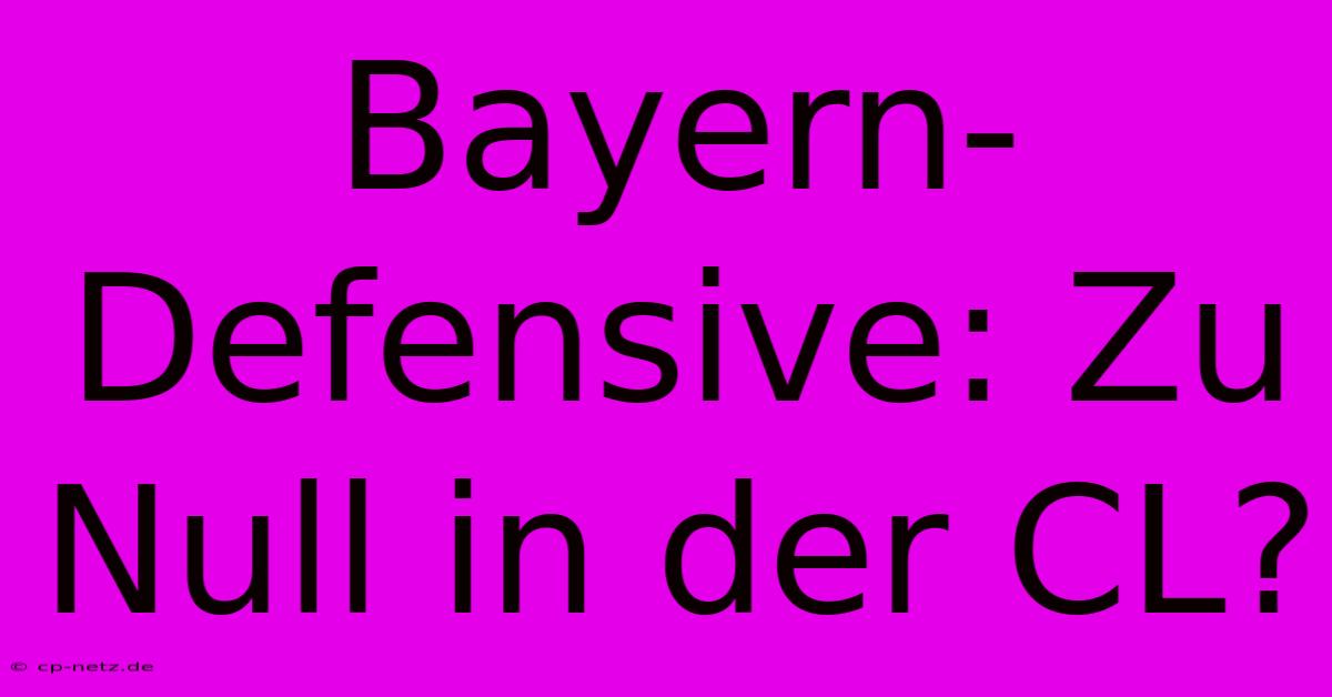 Bayern-Defensive: Zu Null In Der CL?