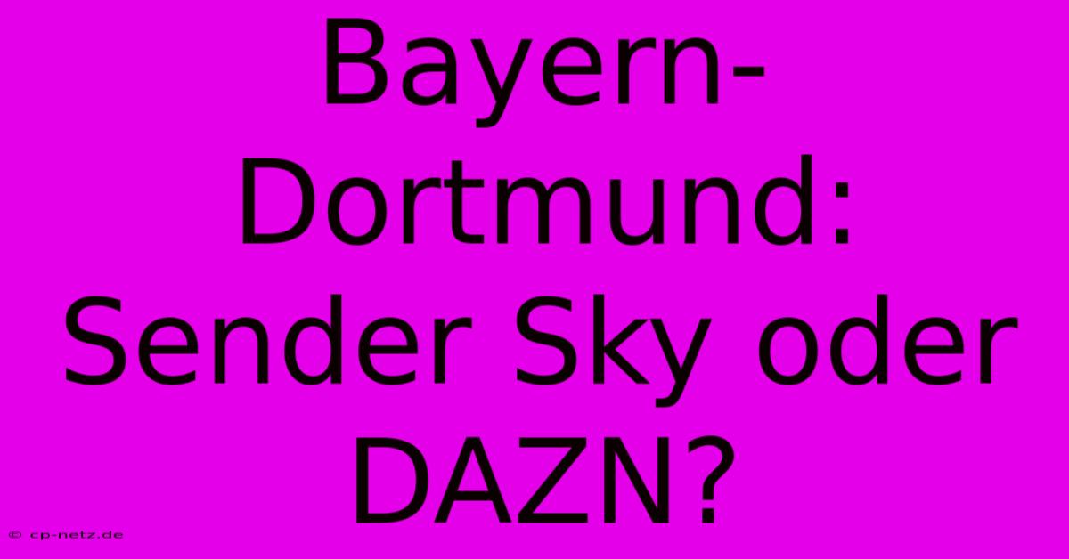 Bayern-Dortmund: Sender Sky Oder DAZN?