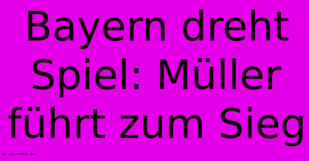 Bayern Dreht Spiel: Müller Führt Zum Sieg