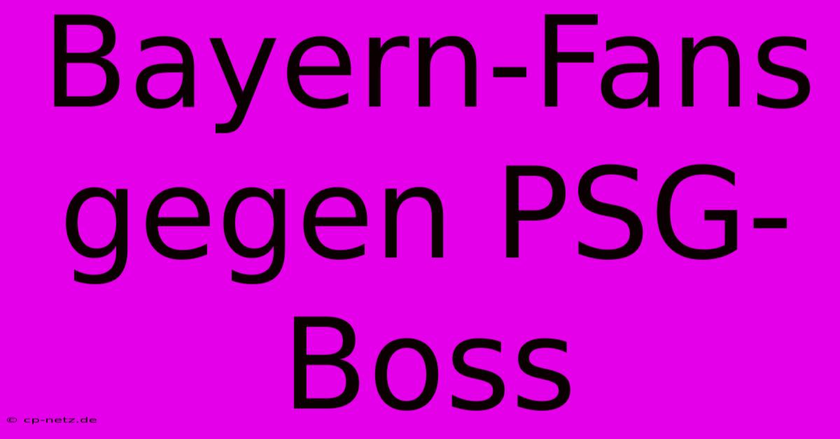 Bayern-Fans Gegen PSG-Boss