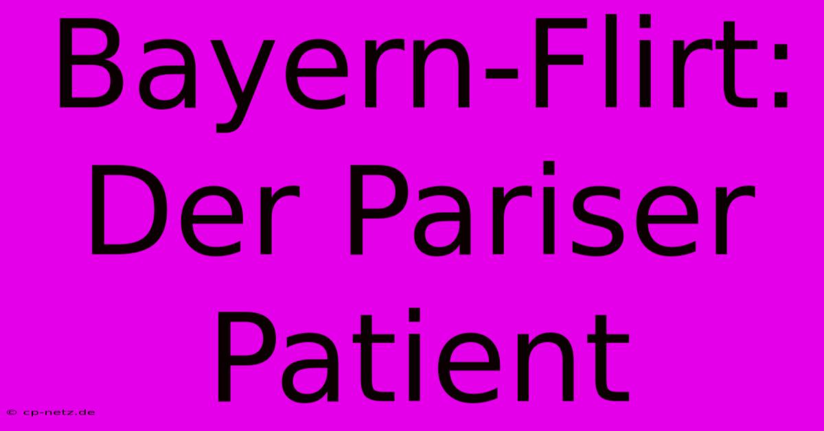 Bayern-Flirt: Der Pariser Patient