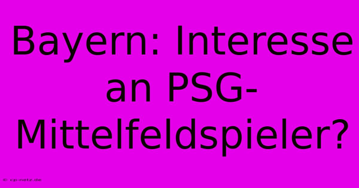 Bayern: Interesse An PSG-Mittelfeldspieler?