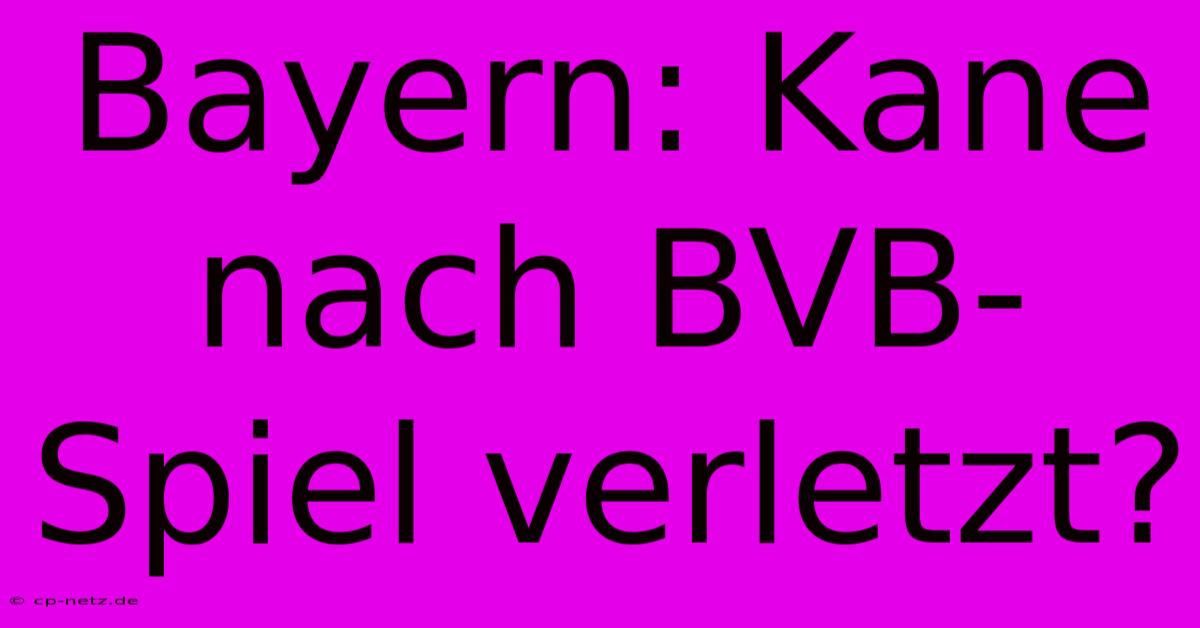 Bayern: Kane Nach BVB-Spiel Verletzt?