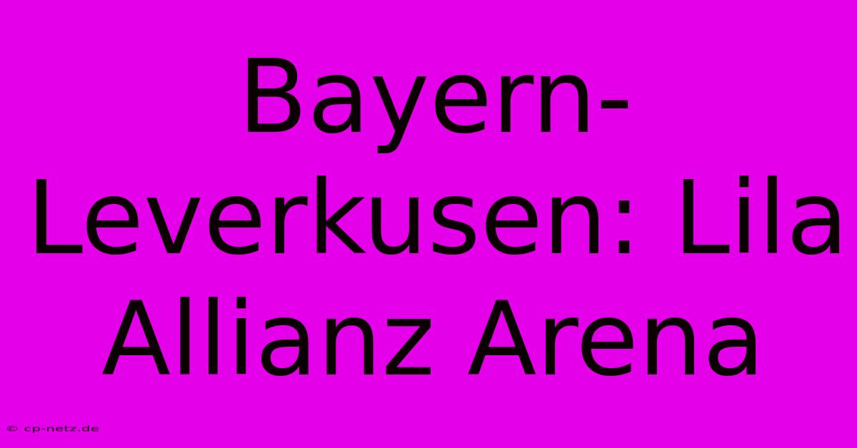 Bayern-Leverkusen: Lila Allianz Arena