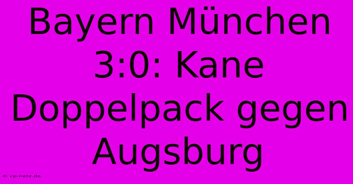 Bayern München 3:0: Kane Doppelpack Gegen Augsburg