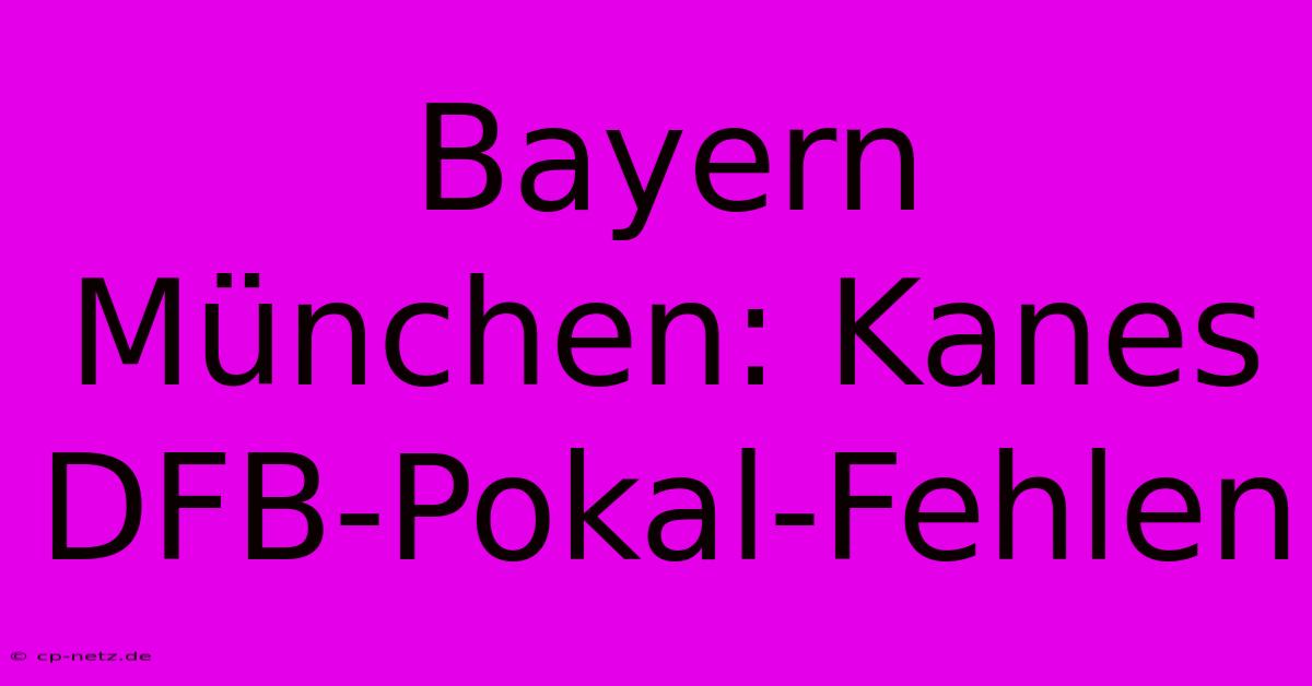 Bayern München: Kanes DFB-Pokal-Fehlen