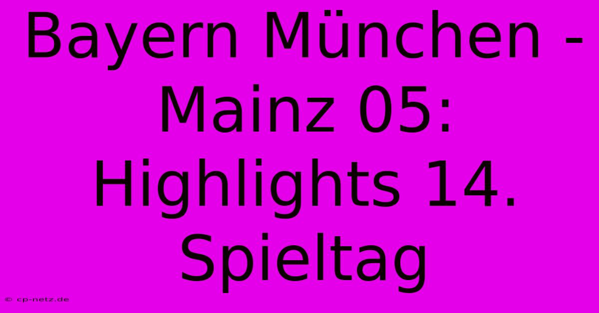 Bayern München - Mainz 05: Highlights 14. Spieltag