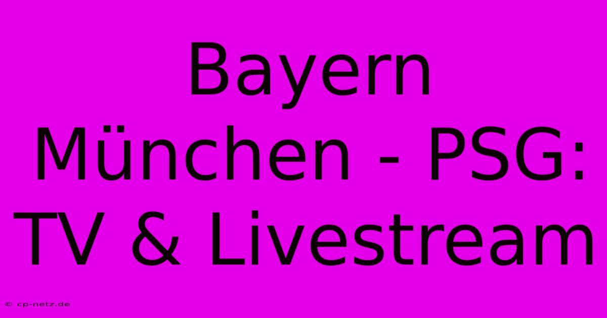 Bayern München - PSG: TV & Livestream